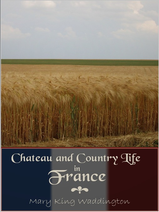 Title details for Chateau and Country Life in France by Mary King Waddington - Available